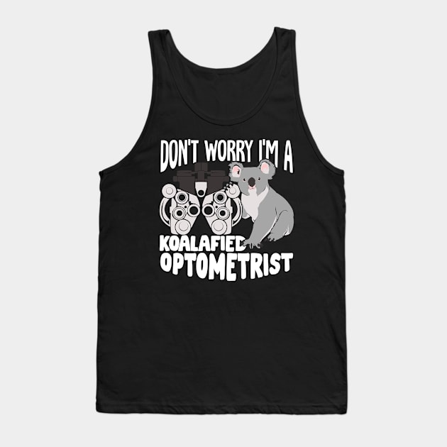 Don't Worry I'm A Koalafied Optometrist Tank Top by Dolde08